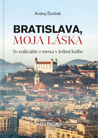 Kniha: Bratislava, moja láska - To najkrajšie z mesta v jednej knihe - 1. vydanie - Andrej Ďuríček