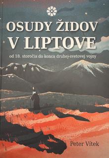 Kniha: Osudy Židov v Liptove - od 18. storočia do konca druhej svetovej vojny - Peter Vítek
