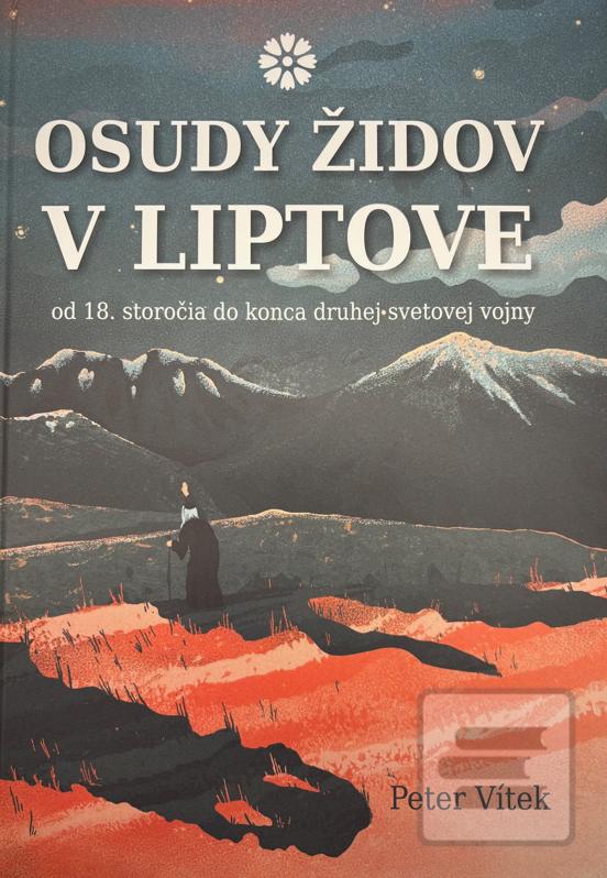 Kniha: Osudy Židov v Liptove - od 18. storočia do konca druhej svetovej vojny - Peter Vítek