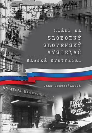 Kniha: Hlási sa Slobodný slovenský vysielač - Jana Odrobiňáková