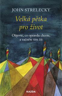 Kniha: Velká pětka pro život - Objevte, co opravdu chcete, a začněte tím žít - John Strelecky