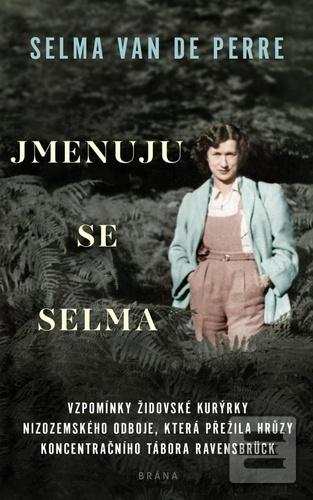 Kniha: Jmenuju se Selma - Vzpomínky židovské kurýrky nizozemského odboje - 1. vydanie - Selma van de Perre