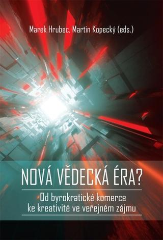 Kniha: Nová vědecká éra - Od byrokratické komerce ke kreativitě ve veřejném zájmu - 1. vydanie - Martin Kopecký; Marek Hrubec