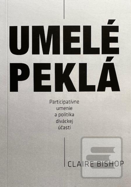 Kniha: Umelé peklá - Claire Bishop