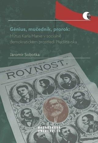 Kniha: Génius, mučedník, prorok: Mýtus Karla Marxe v soc.- dem. prostředí Předlitavska - 1. vydanie - Jaromír Sobotka