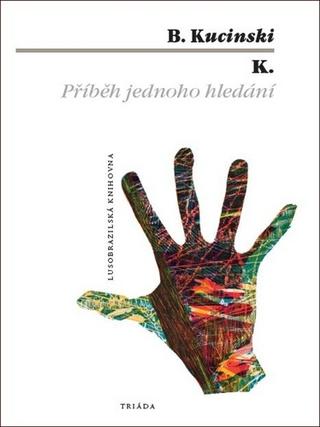 Kniha: K. - Příběh jednoho hledání - 1. vydanie - B. Kucinski