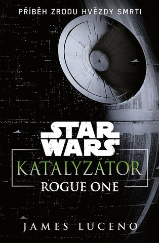 Kniha: Star Wars - Katalyzátor - Rogue One - Příběh zrodu Hvězdy smrti - 1. vydanie - James Luceno