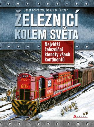 Kniha: Železnicí kolem světa - Největší železniční klenoty všech kontinentů - 1. vydanie - Bohuslav Fultner, Josef Schrötter