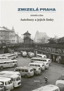 Kniha: Zmizelá Praha - Autobusy a jejich linky - Zdeněk Liška