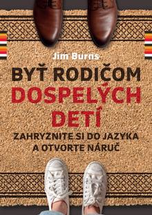Kniha: Byť rodičom dospelých detí - Zahryznite si do jazyka a otvorte náruč - 1. vydanie - Jim Burns