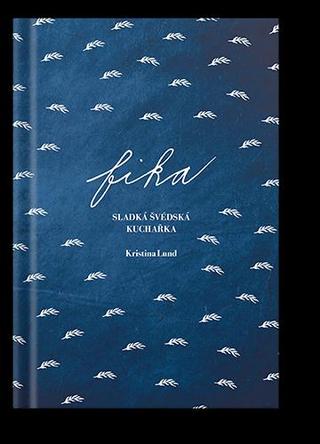 Kniha: FIKA Sladká švédská kuchařka (Děvče u plotny) - 2. vydanie - Kristina Lund