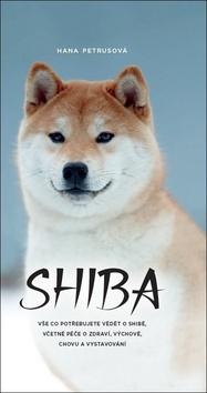 Kniha: Shiba - Vše co potřebujete vědět o Shibě, včetně péče o zdraví, výchově, chovu... - 1. vydanie - Hana Petrusová