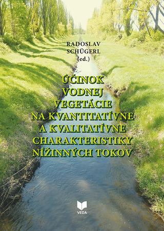 Kniha: Účinok vodnej vegetácie na kvantitatívne a kvalitatívne charakteristiky nížinných tokov - Radoslav Schügerl (ed.)