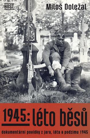 Kniha: 1945: Léto běsů. Dokumentární povídky z jara, léta a podzimu 1945 - Dokumentární povídky z jara, léta a podzimu 1945 - 1. vydanie - Miloš Doležal