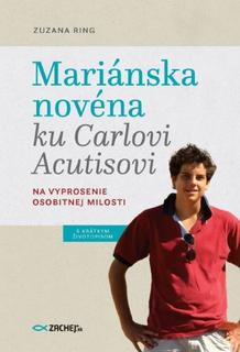Kniha: Mariánska novéna ku Carlovi Acutisovi - Na vyprosenie osobitnej milosti - Zuzana Ring