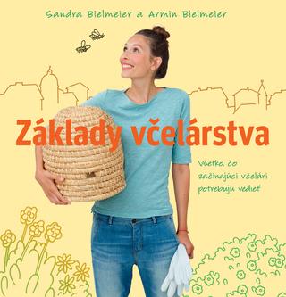 Kniha: Základy včelárstva. Všetko, čo začínajúci včelári potrebujú vedieť - Všetko, čo začínajúci včelári potrebujú vedieť - Sandra Bielmeier;Armin Bielmeier