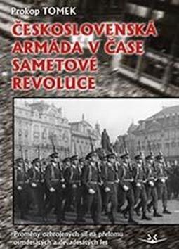 Kniha: Československá armáda v čase Sametové revoluce - Proměny ozbrojených sil na přelomu osmdesátých a devadesátých let - 1. vydanie - Prokop Tomek