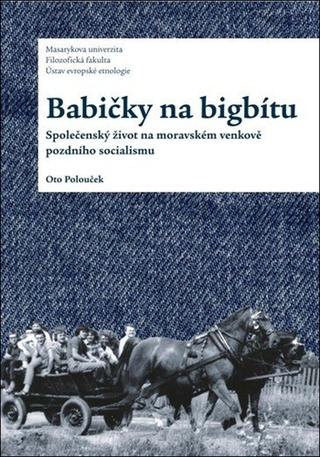 Kniha: Babičky na bigbítu - Společenský život na moravském venkově pozdního socialismu - 1. vydanie - Otto Polouček