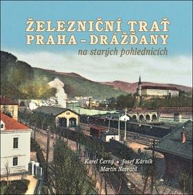 Kniha: Železniční trať Praha-Drážďany na starých pohlednicích - 1. vydanie - Karel Černý, Martin Navrátil