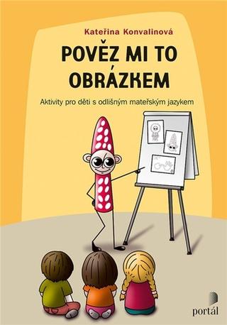 Kniha: Pověz mi to obrázkem - Aktivity pro děti s odlišným mateřským jazykem - Kateřina Konvalinová