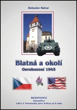 Kniha: Blatná a okolí - Osvobození 1945 - Bohuslav Balcar