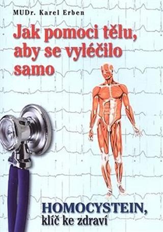 Kniha: Jak pomoci tělu, aby se vyléčilo samo - Klíčem ke zdraví je Homocystein - Karel Erben