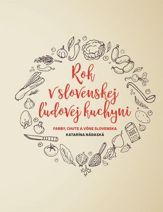 Kniha: Rok v slovenskej ľudovej kuchyni - Farby, chute a vône Slovenska - Katarína Nádaská