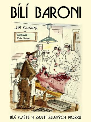 Kniha: Bílí baroni - Bílé pláště v zajetí zelených mozků - 3. vydanie - Jiří Kučera