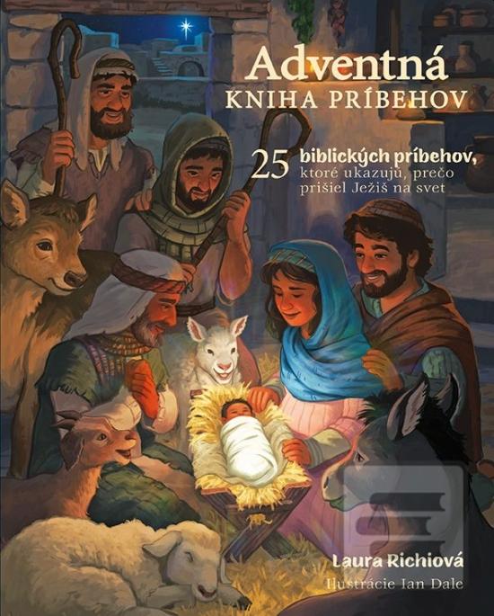 Kniha: Adventná kniha príbehov - 25 biblických príbehov, ktoré ukazujú, prečo prišiel Ježiš na svet - 1. vydanie - Laura Richie