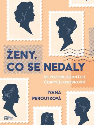 Kniha: Ženy, co se nedaly - 25 pozoruhodných českých osobností - Ivana Peroutková