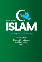 Kniha: Islám jako výzva pro křesťany - Co máme tedy dělat tváří v tvář tomu, co vidíme kolem sebe? - Pavel Hošek