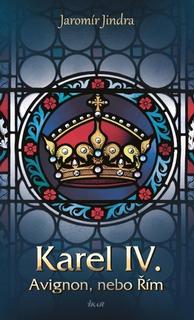 Kniha: Karel IV. Avignon, nebo Řím - 1. vydanie - Jaromír Jindra