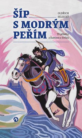 Kniha: Šíp s modrým peřím - Tři příběhy z Kublova a Velízu - 1. vydanie - Oldřich Selucký