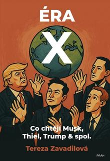 Kniha: Éra X - Co chtějí Musk, Thiel, Trump & spol. - 1. vydanie - Tereza Zavadilová