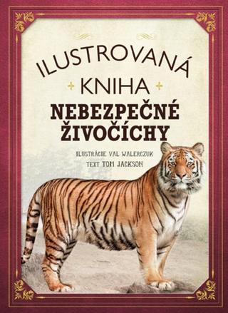 Kniha: Ilustrovaná kniha - Nebezpečné živočíchy - 1. vydanie - Tom Jackson