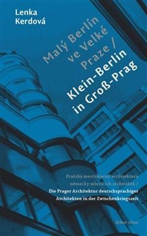 Kniha: Malý Berlín ve Velké Praze - Pražská meziválečná architektura německy mluvících architektů - Lenka Kerdová