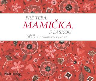 Kniha: Pre teba, mamička, s láskou. 365 úprimných vyznaní - 365 úprimných vyznaní - Helen Exley