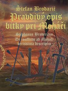Kniha: Pravdivý opis bitky pri Moháči - De conflictu ad Mohatz verissima descriptio - 1. vydanie - Štefan Brodarič