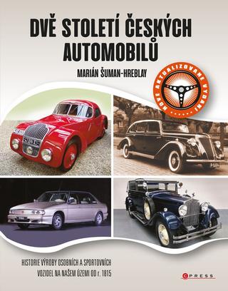 Kniha: Dvě století českých automobilů - Historie výroby osobních a sportovních vozidel na našem území od r. 1815 - 4. vydanie - Marián Šuman-Hreblay