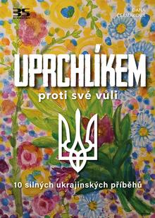 Kniha: Uprchlíkem proti své vůli - 10 silných ukrajinských příběhů - Dana Čermáková