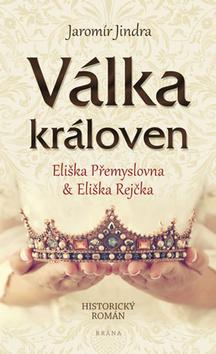 Kniha: Válka královen - Eliška Přemyslovna & Eliška Rejčka - 1. vydanie - Jaromír Jindra