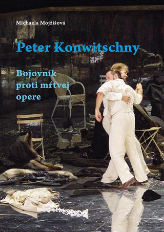 Kniha: Peter Konwitschny. Bojovník proti mŕtvej opere - Michaela Mojžišová