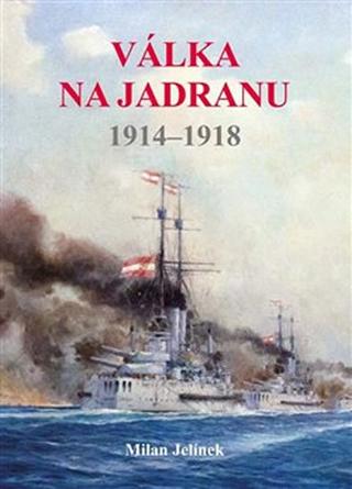 Kniha: Válka na Jadranu 1914-1918 - 1914–1918 - 1. vydanie - Milan Jelínek