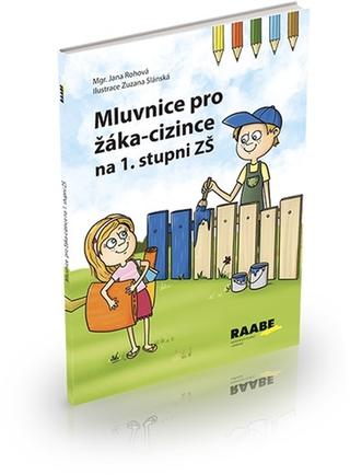 Kniha: Mluvnice pro žáka-cizince - na 1. stupni ZŠ - 1. vydanie - Jana Rohová; Zuzana Slánská