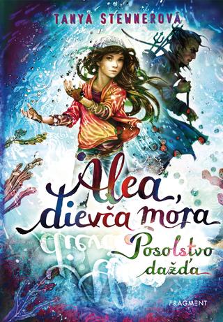 Kniha: Alea, dievča mora 5 – Posolstvo dažďa - 1. vydanie - Tanya Stewnerová