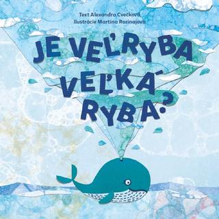 Kniha: Je veľryba veľká ryba? - 1. vydanie - Alexandra Cvečková