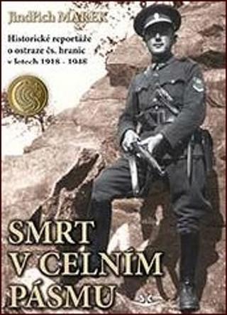 Kniha: Smrt v celním pásmu - Historické reportáže o ostraze čs. hranic v letech 1918-1948 - 2. vydanie - Jindřich Marek