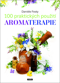 Kniha: 100 praktických použití aromaterapie - 1. vydanie - Daniéle Festy