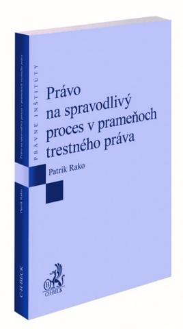 Kniha: Právo na spravodlivý proces v prameňoch trestného práva - Patrik Rako