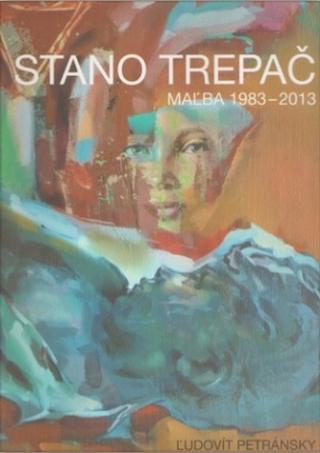Kniha: Stano Trepač - Maľba 1983-2017 - Ľudovít Petránsky ml.